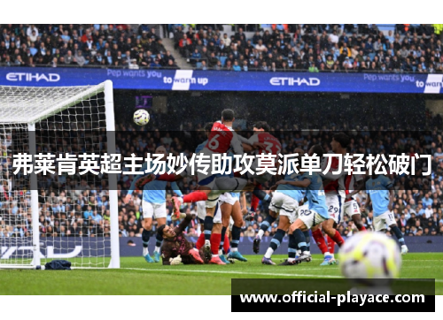 弗莱肯英超主场妙传助攻莫派单刀轻松破门
